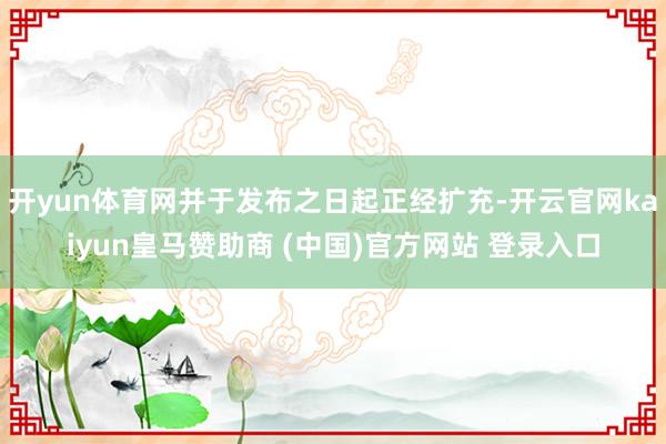 开yun体育网并于发布之日起正经扩充-开云官网kaiyun皇马赞助商 (中国)官方网站 登录入口