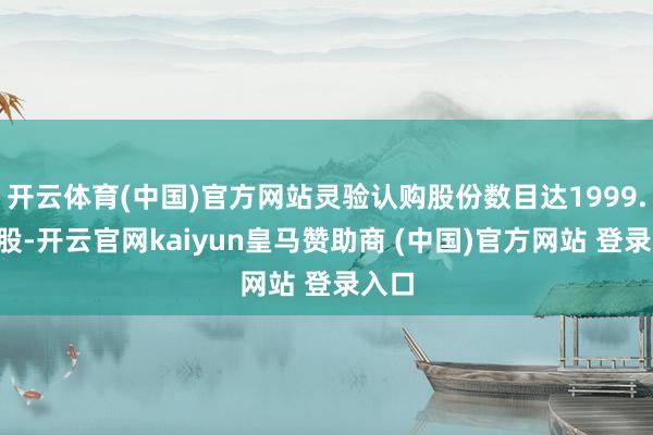 开云体育(中国)官方网站灵验认购股份数目达1999.6万股-开云官网kaiyun皇马赞助商 (中国)官方网站 登录入口