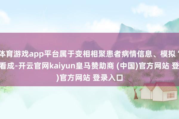 体育游戏app平台属于变相相聚患者病情信息、模拟“问诊”看成-开云官网kaiyun皇马赞助商 (中国)官方网站 登录入口