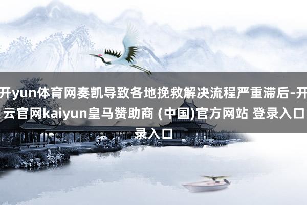 开yun体育网奏凯导致各地挽救解决流程严重滞后-开云官网kaiyun皇马赞助商 (中国)官方网站 登录入口