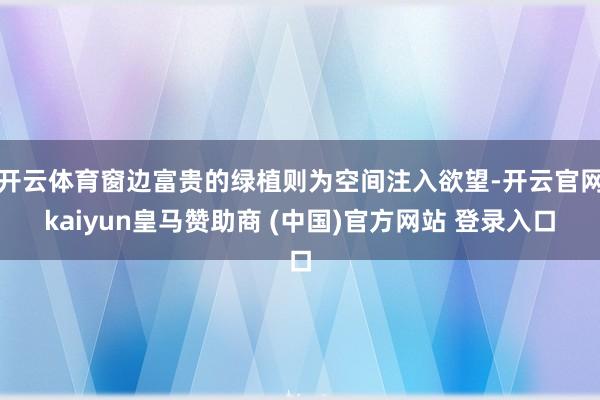 开云体育窗边富贵的绿植则为空间注入欲望-开云官网kaiyun皇马赞助商 (中国)官方网站 登录入口